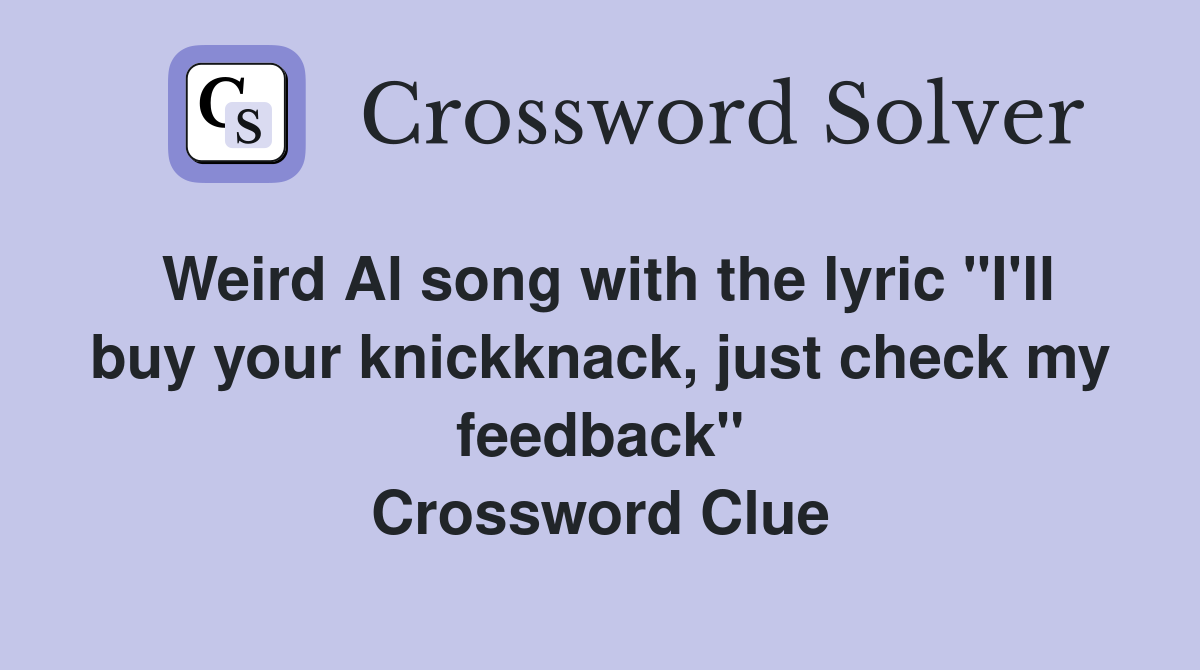 Weird Al song with the lyric "I'll buy your knickknack, just check my feedback" Crossword Clue