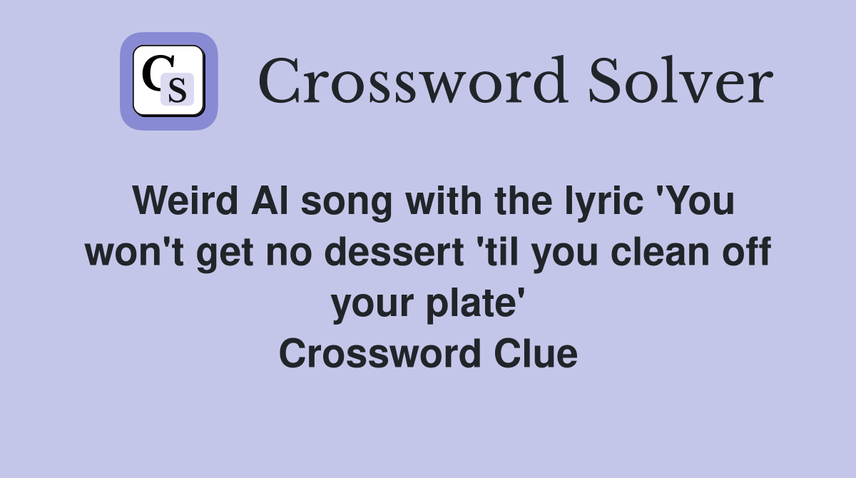 Weird Al song with the lyric 'You won't get no dessert 'til you clean off your plate' Crossword Clue