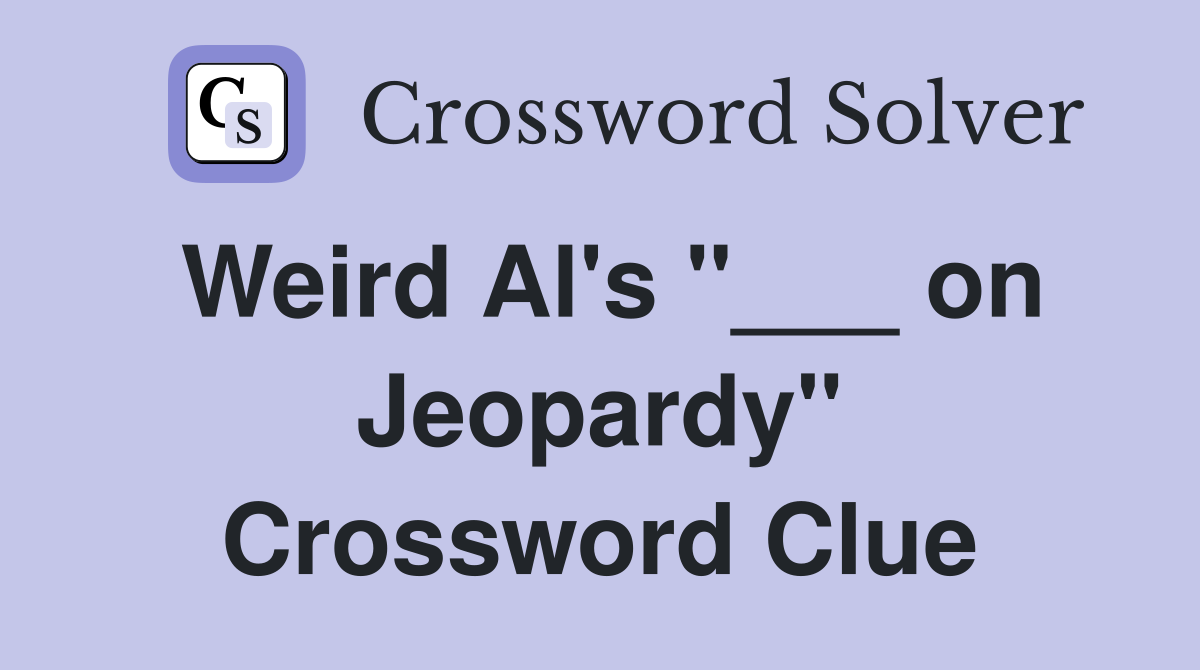 Weird Al's "___ on Jeopardy" Crossword Clue