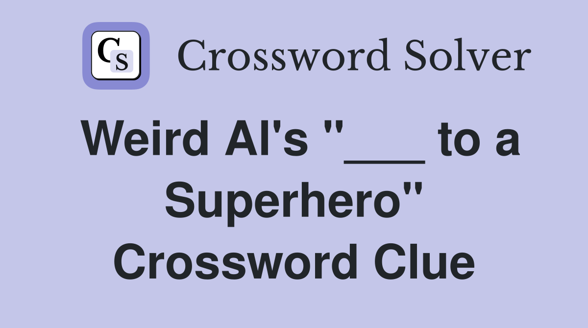 Weird Al's "___ to a Superhero" Crossword Clue