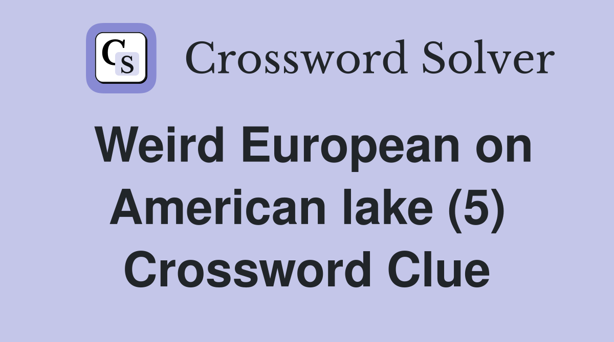 Weird European on American lake (5) Crossword Clue