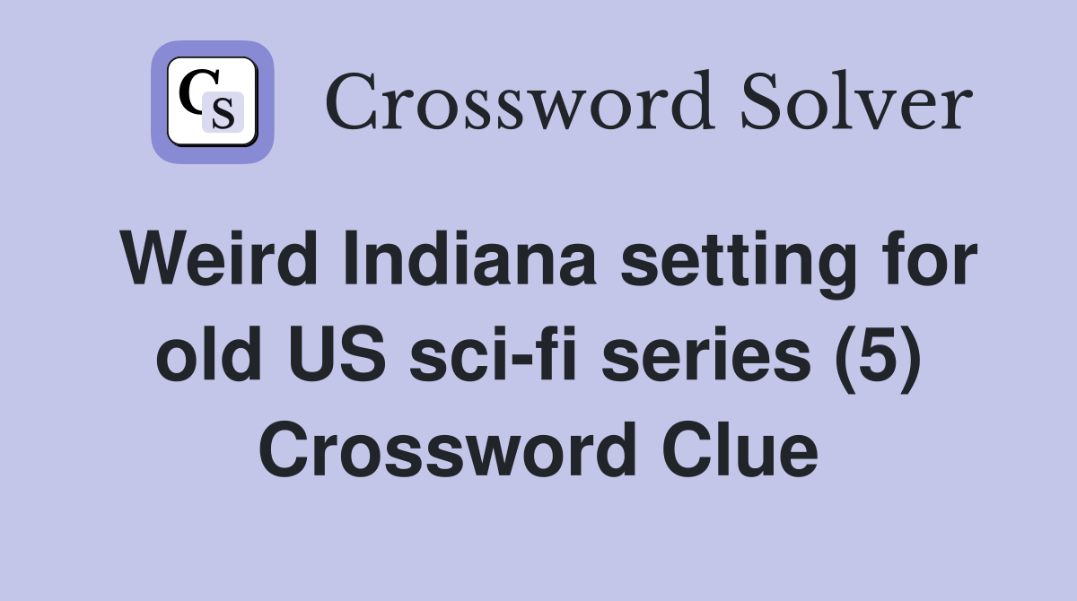 Weird Indiana setting for old US sci-fi series (5) Crossword Clue