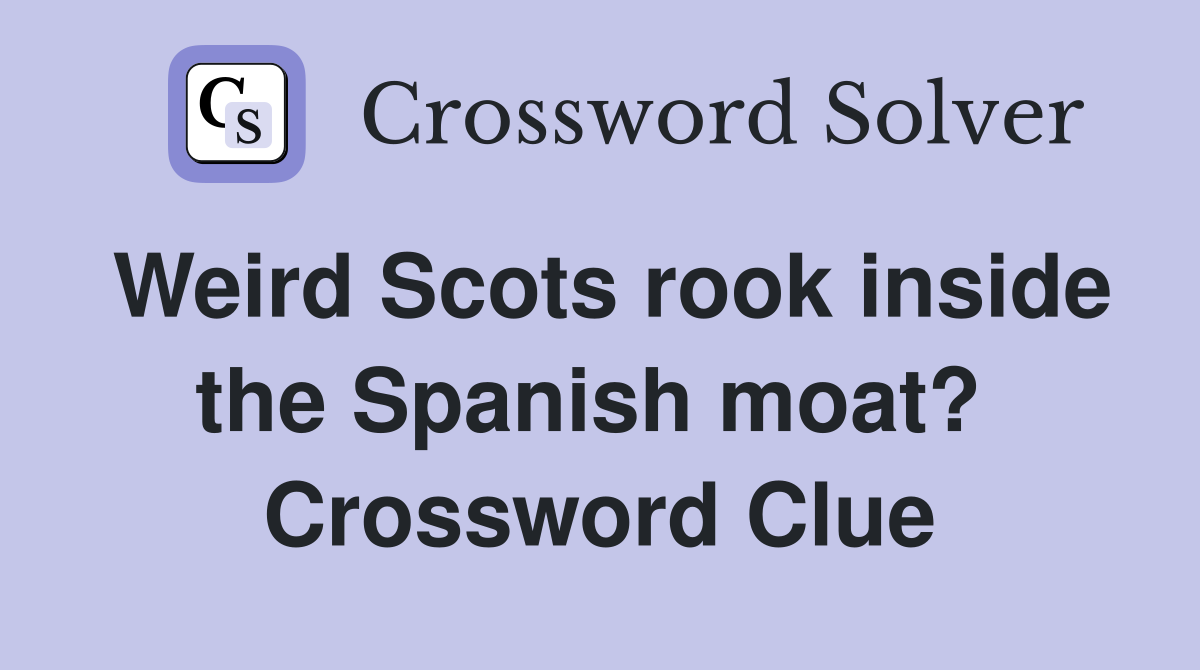 Weird Scots rook inside the Spanish moat?  Crossword Clue