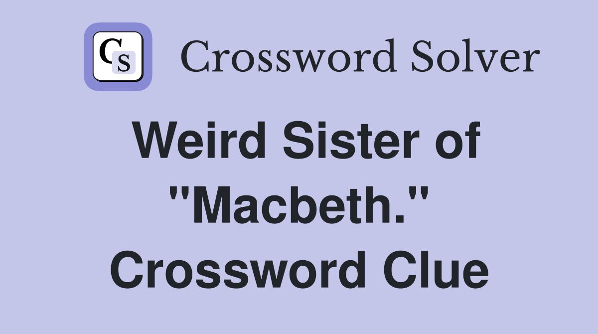 Weird Sister of "Macbeth." Crossword Clue