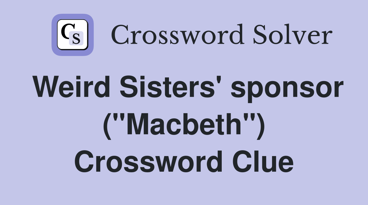 Weird Sisters' sponsor ("Macbeth") Crossword Clue