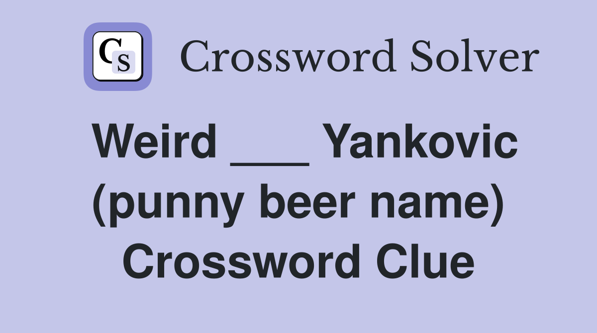 Weird ___ Yankovic (punny beer name) Crossword Clue