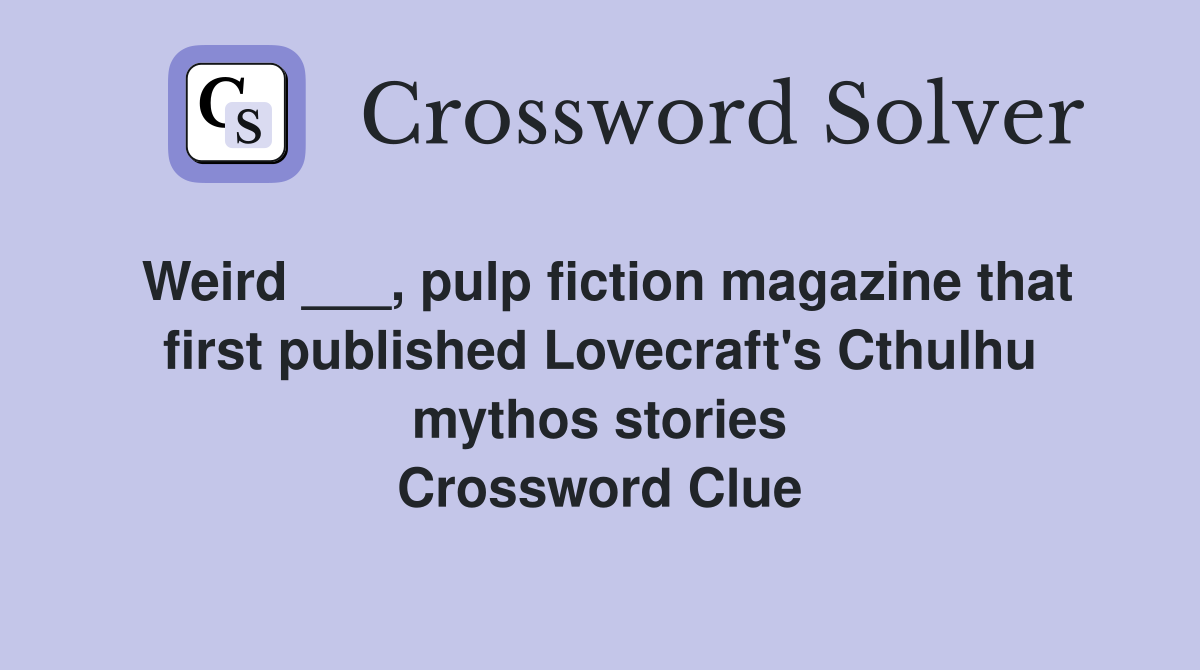 Weird ___, pulp fiction magazine that first published Lovecraft's Cthulhu mythos stories Crossword Clue