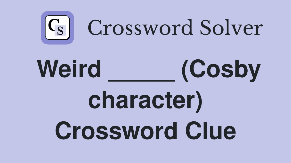 Weird _____ (Cosby character) Crossword Clue