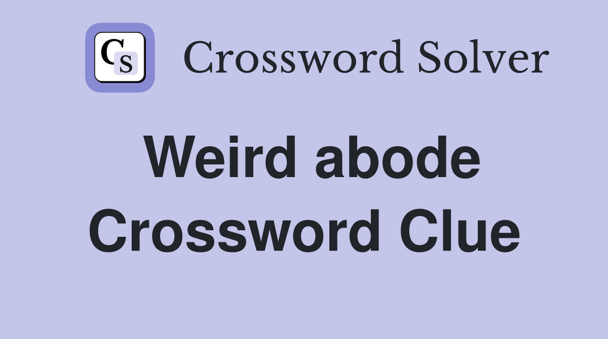 Weird abode Crossword Clue