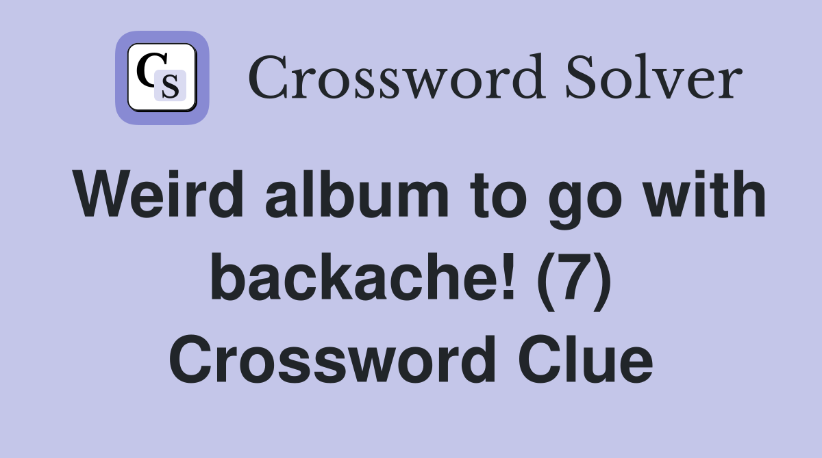 Weird album to go with backache! (7) Crossword Clue