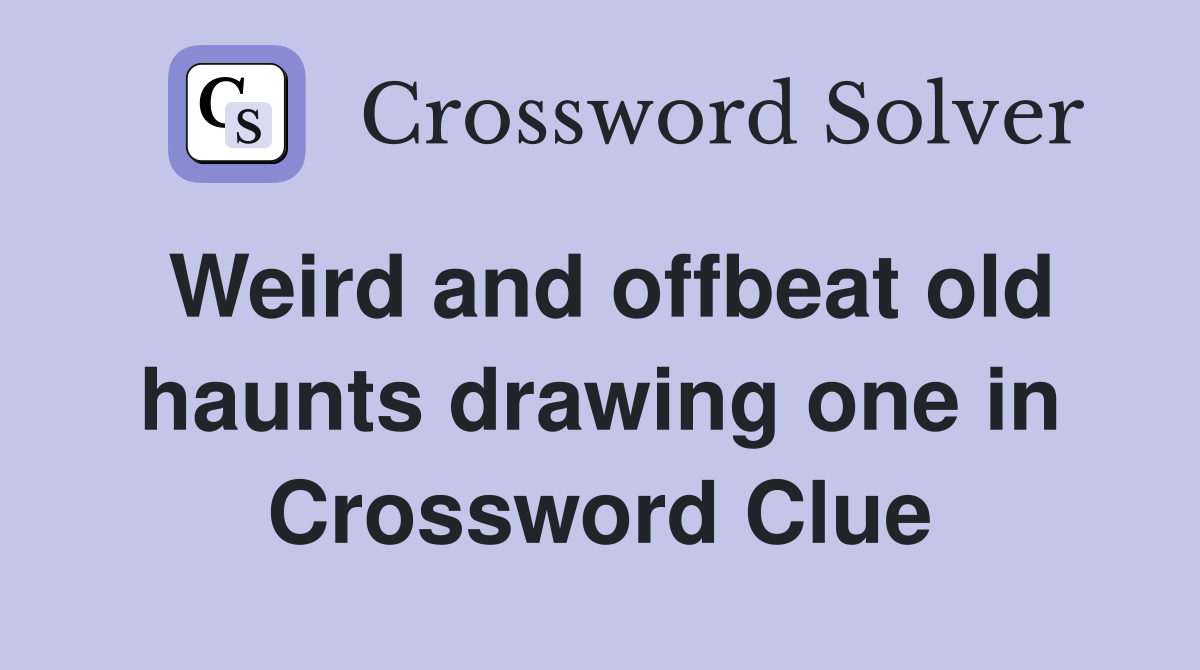 Weird and offbeat old haunts drawing one in Crossword Clue