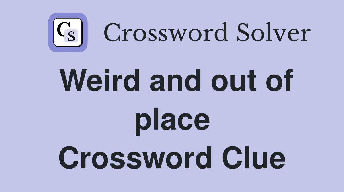 Weird and out of place Crossword Clue