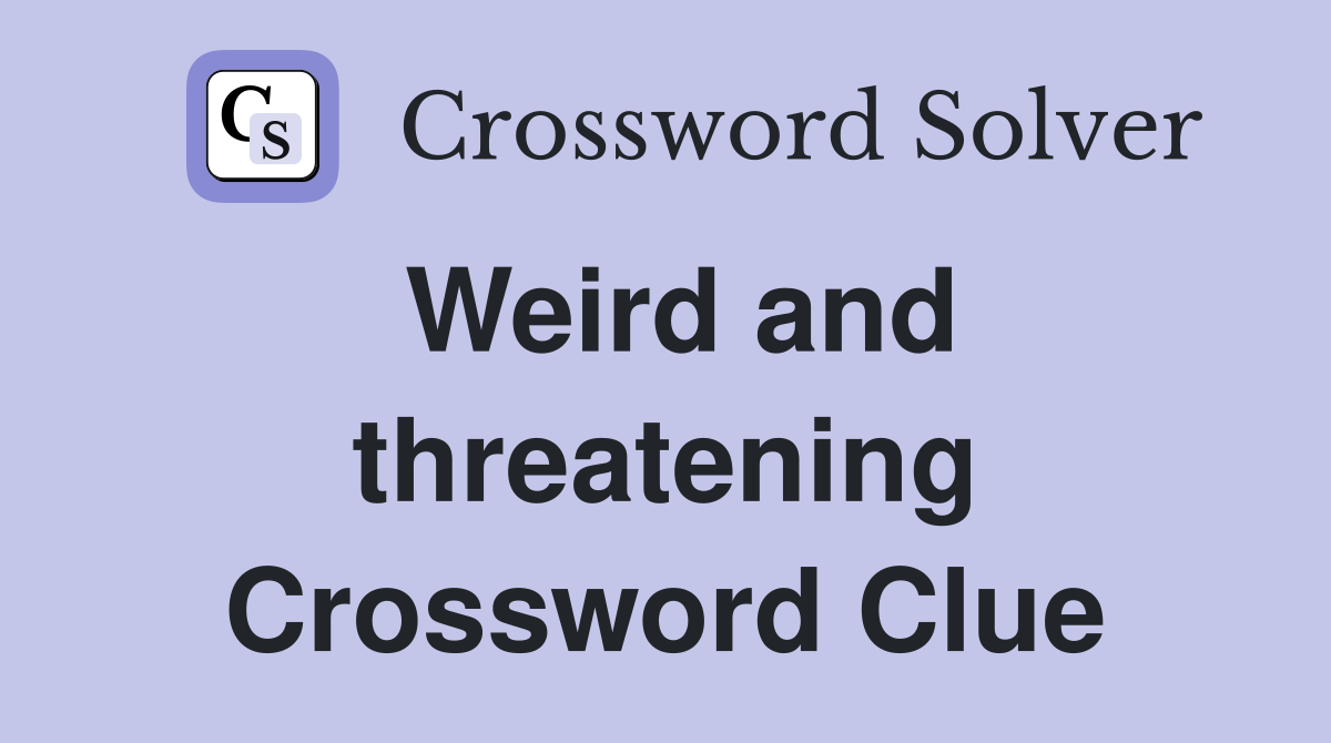Weird and threatening Crossword Clue