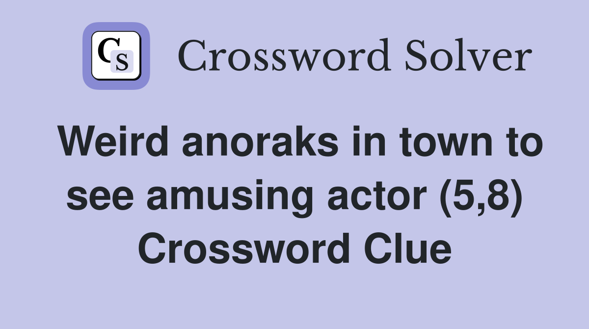Weird anoraks in town to see amusing actor (5,8) Crossword Clue