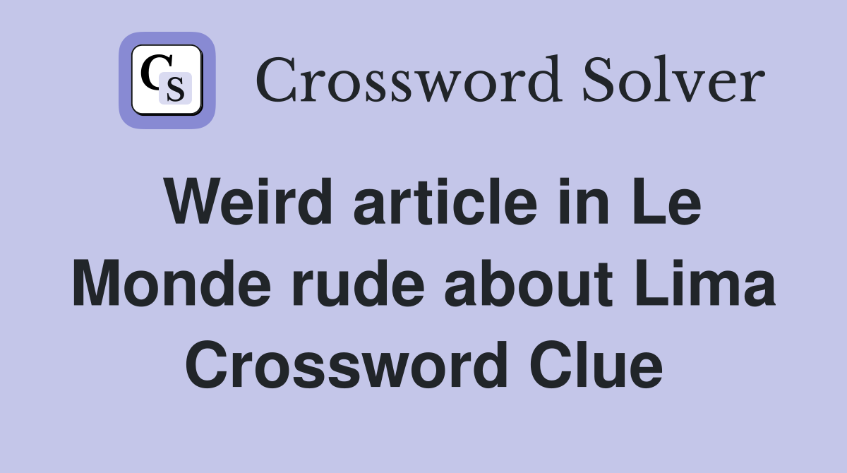 Weird article in Le Monde rude about Lima Crossword Clue