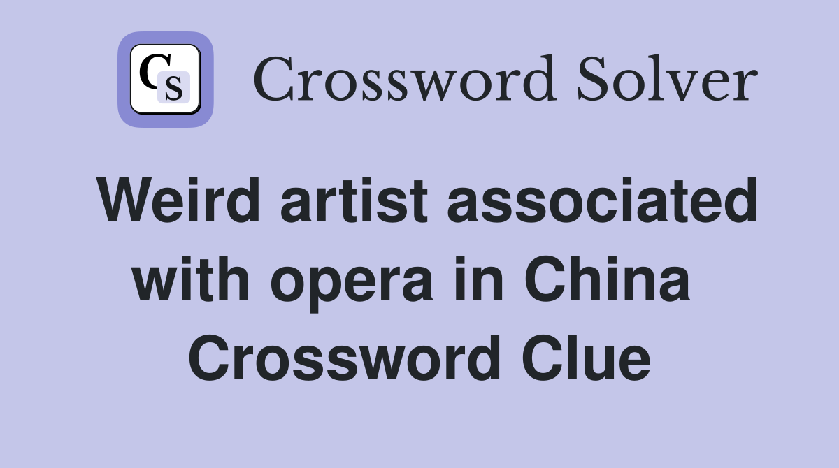 Weird artist associated with opera in China  Crossword Clue