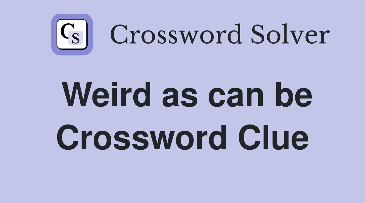 Weird as can be Crossword Clue