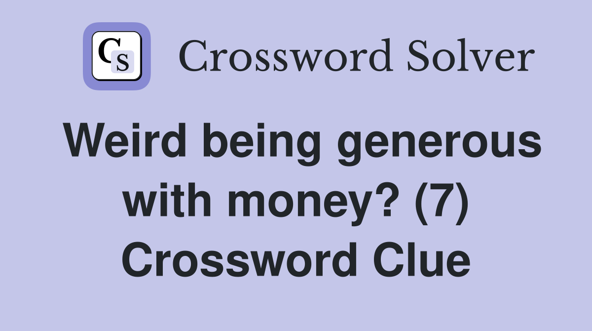 Weird being generous with money? (7) Crossword Clue