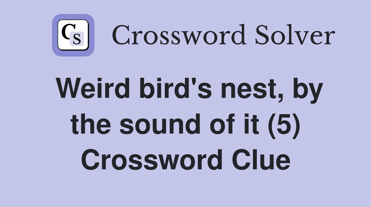 Weird bird's nest, by the sound of it (5) Crossword Clue