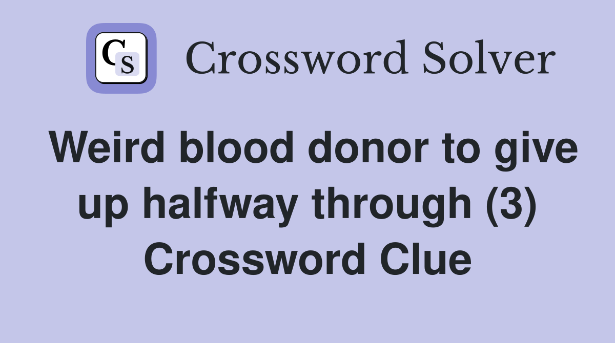 Weird blood donor to give up halfway through (3) Crossword Clue