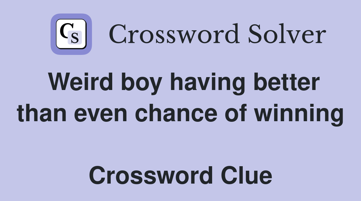 Weird boy having better than even chance of winning  Crossword Clue