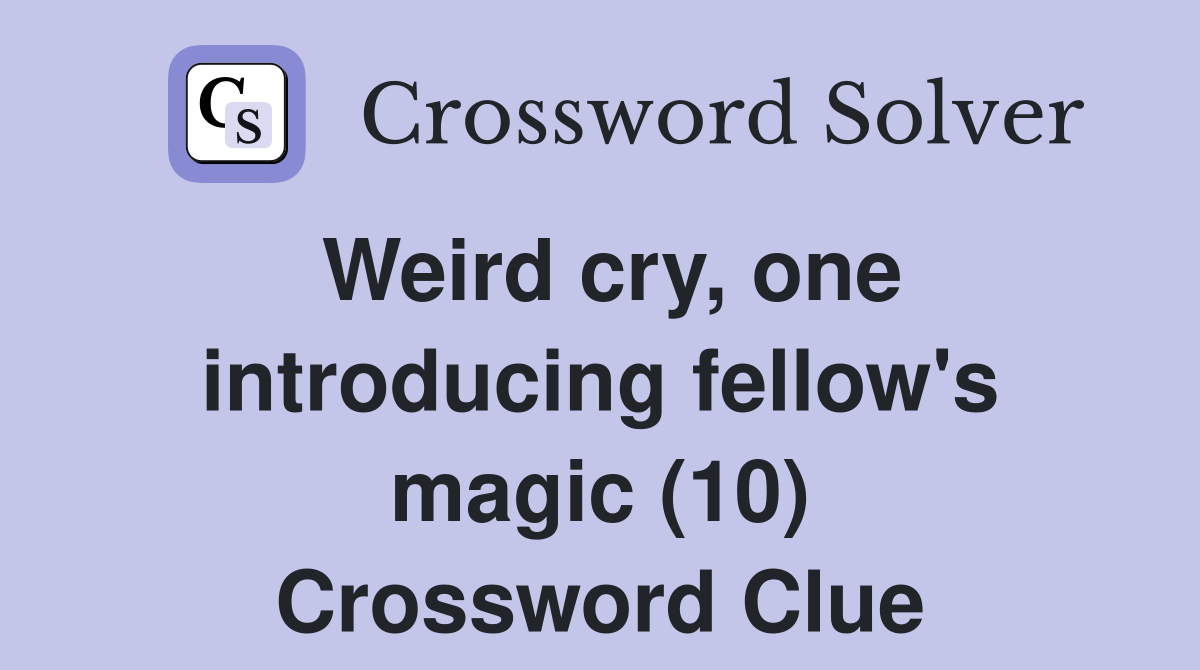 Weird cry, one introducing fellow's magic (10) Crossword Clue