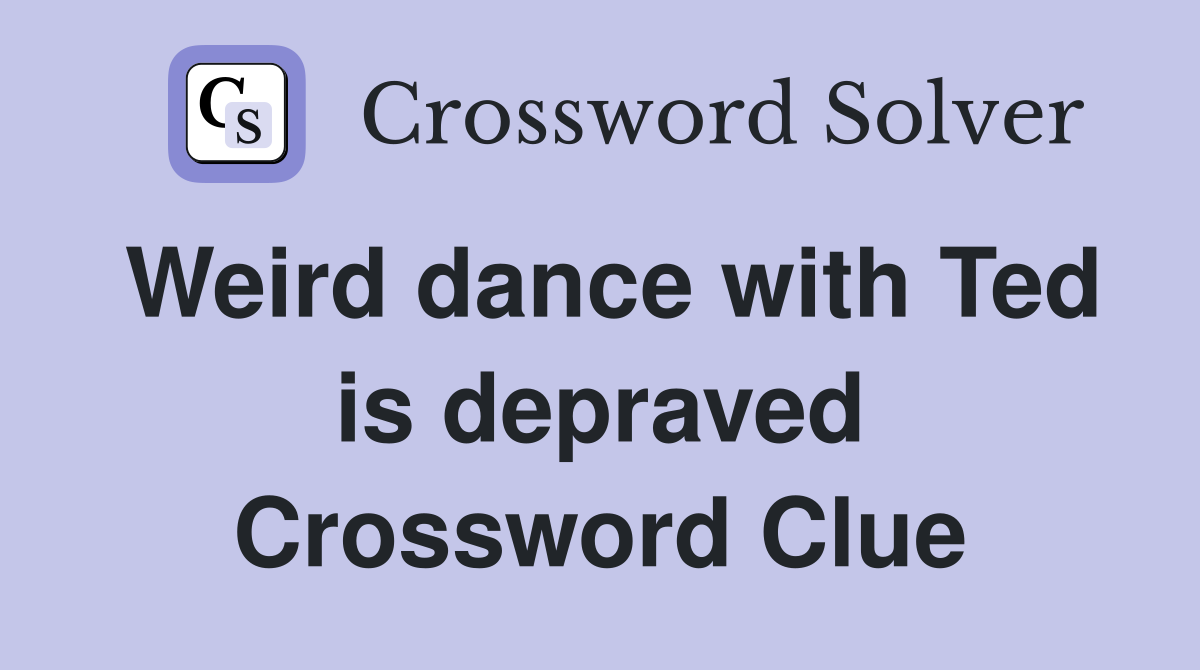 Weird dance with Ted is depraved Crossword Clue