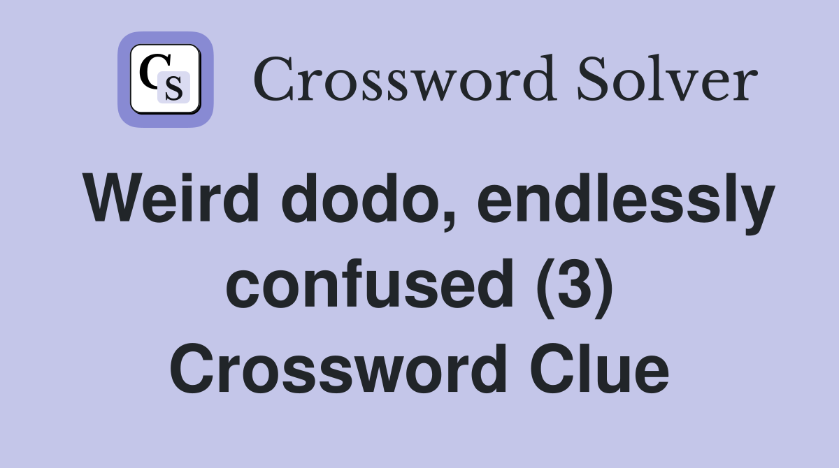 Weird dodo, endlessly confused (3) Crossword Clue
