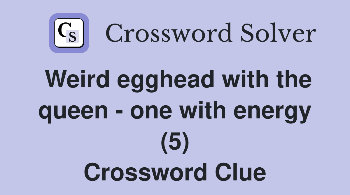 Weird egghead with the queen - one with energy (5) Crossword Clue