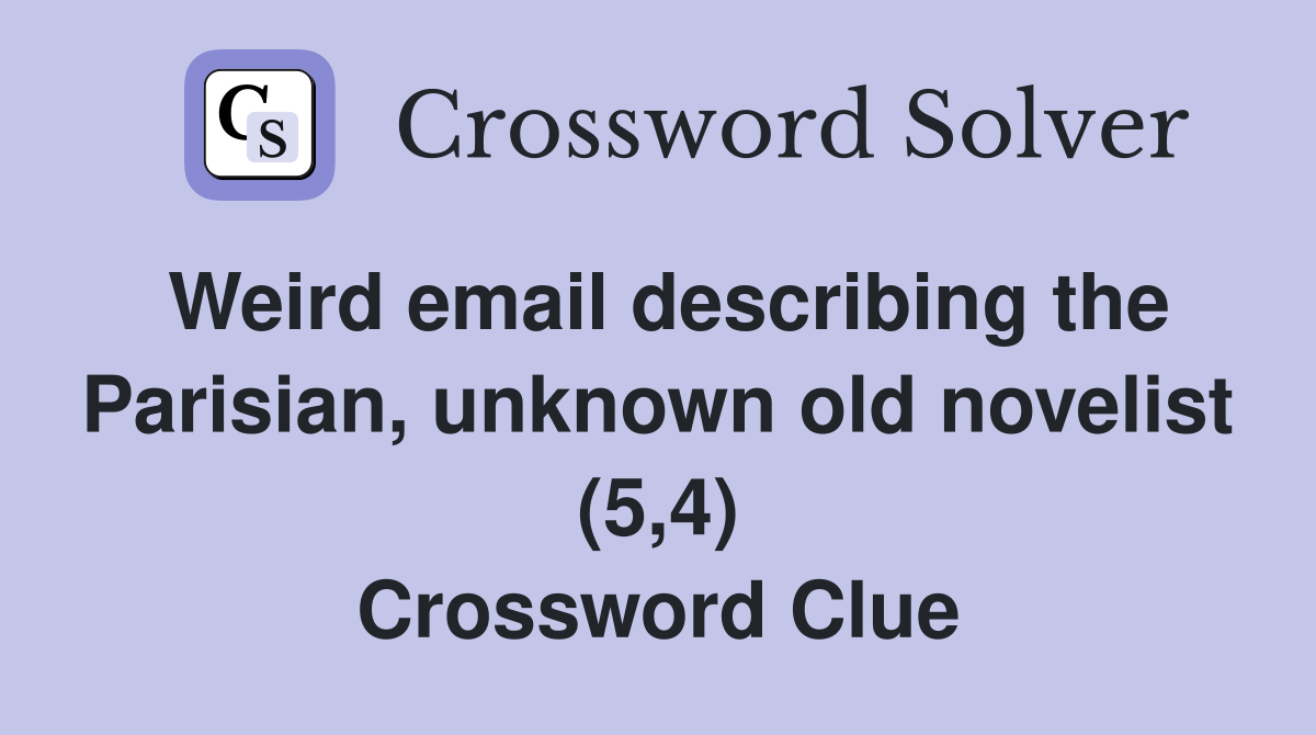 Weird email describing the Parisian, unknown old novelist (5,4) Crossword Clue