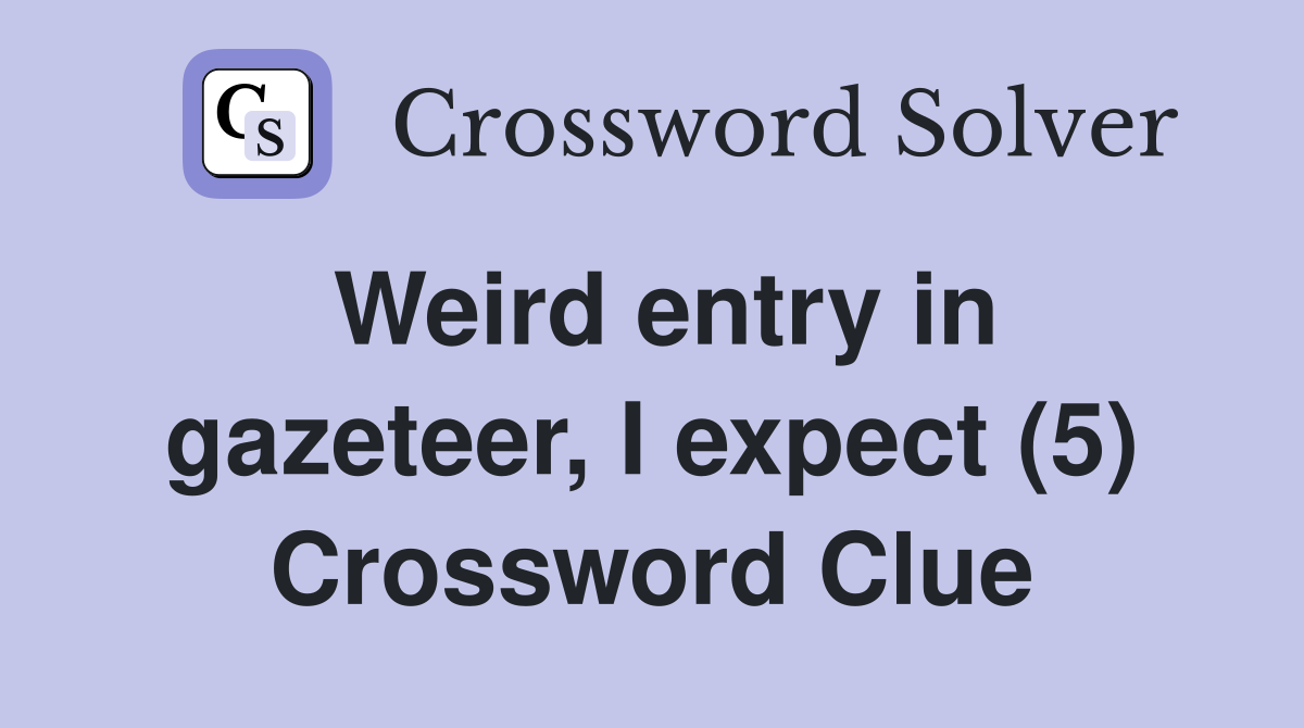 Weird entry in gazeteer, I expect (5) Crossword Clue