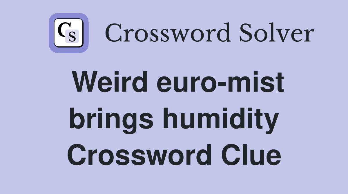 Weird euro-mist brings humidity Crossword Clue