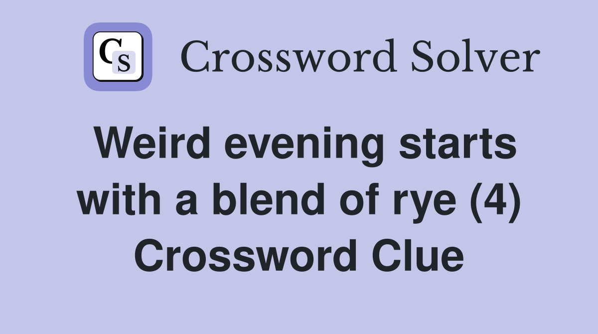 Weird evening starts with a blend of rye (4) Crossword Clue