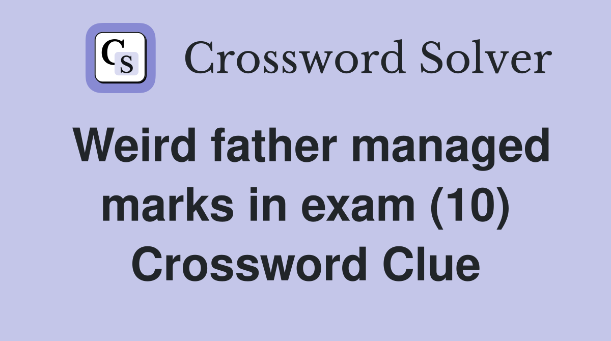 Weird father managed marks in exam (10) Crossword Clue