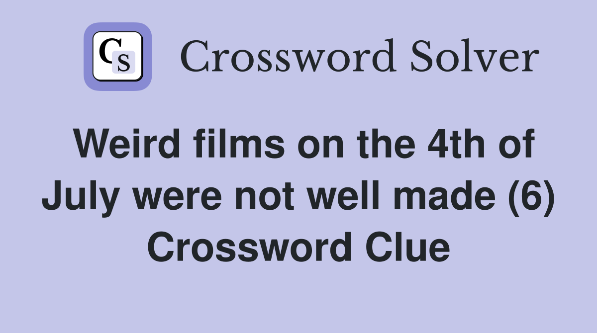 Weird films on the 4th of July were not well made (6) Crossword Clue