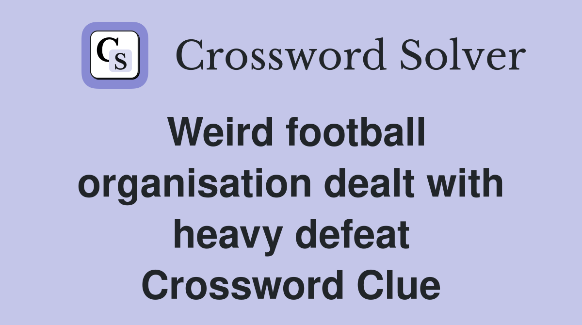 Weird football organisation dealt with heavy defeat Crossword Clue