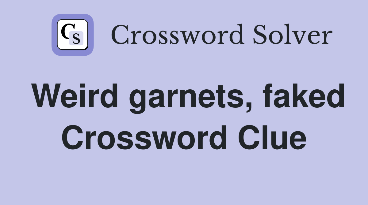 Weird garnets, faked Crossword Clue