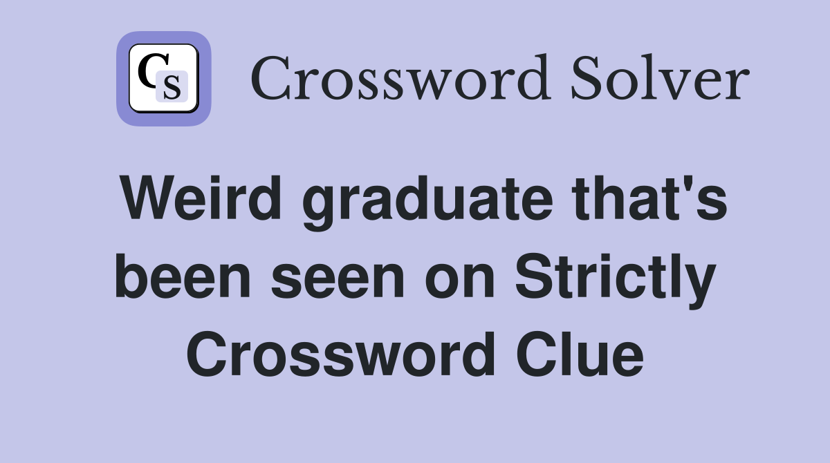 Weird graduate that's been seen on Strictly Crossword Clue