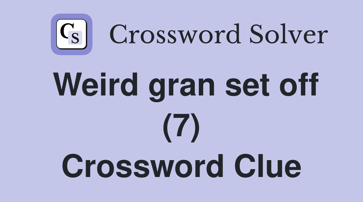 Weird gran set off (7) Crossword Clue
