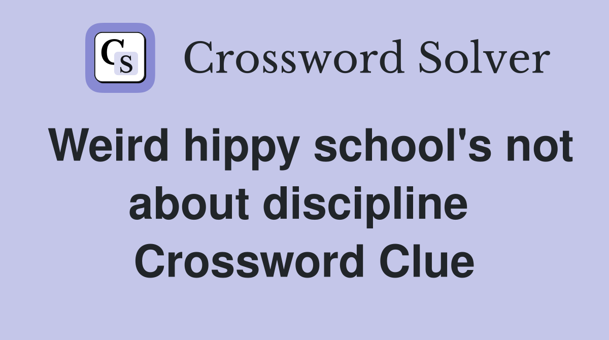 Weird hippy school's not about discipline  Crossword Clue