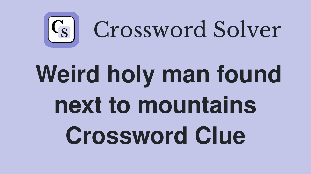 Weird holy man found next to mountains Crossword Clue