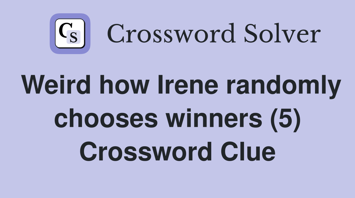 Weird how Irene randomly chooses winners (5) Crossword Clue