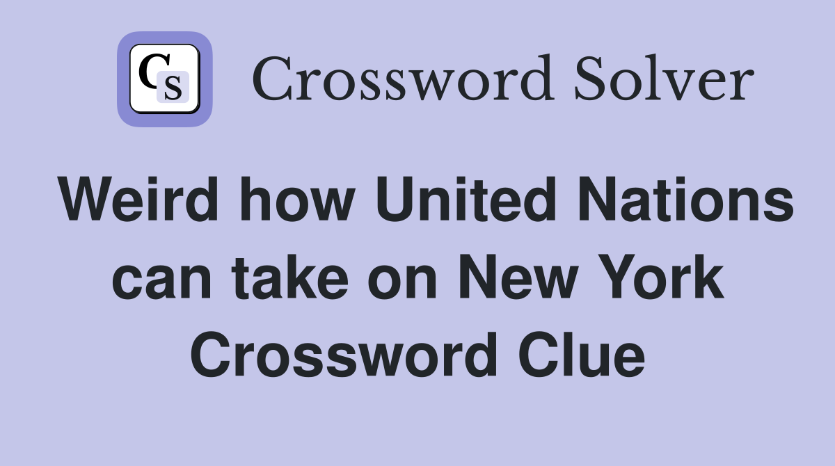 Weird how United Nations can take on New York Crossword Clue