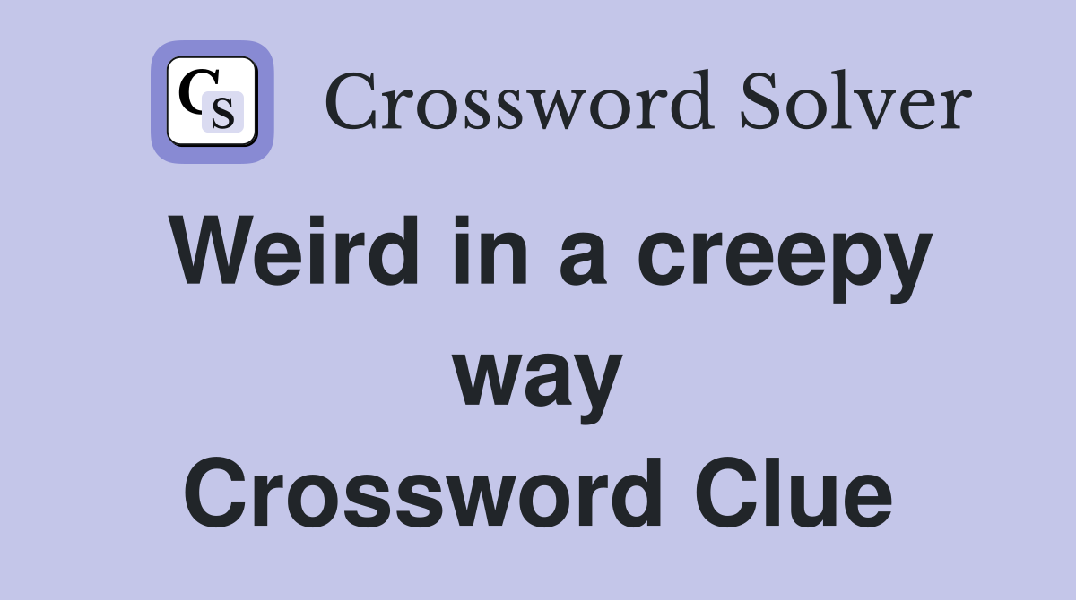 Weird in a creepy way Crossword Clue