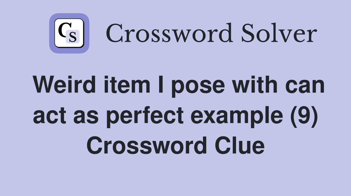 Weird item I pose with can act as perfect example (9) Crossword Clue