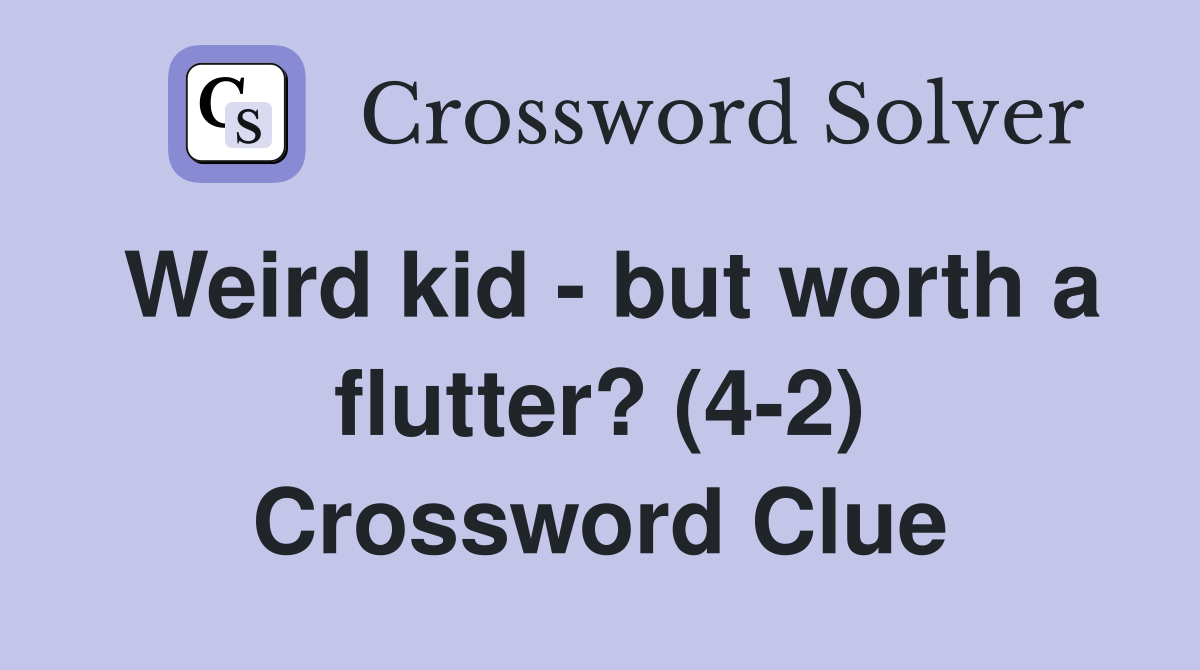 Weird kid - but worth a flutter? (4-2) Crossword Clue