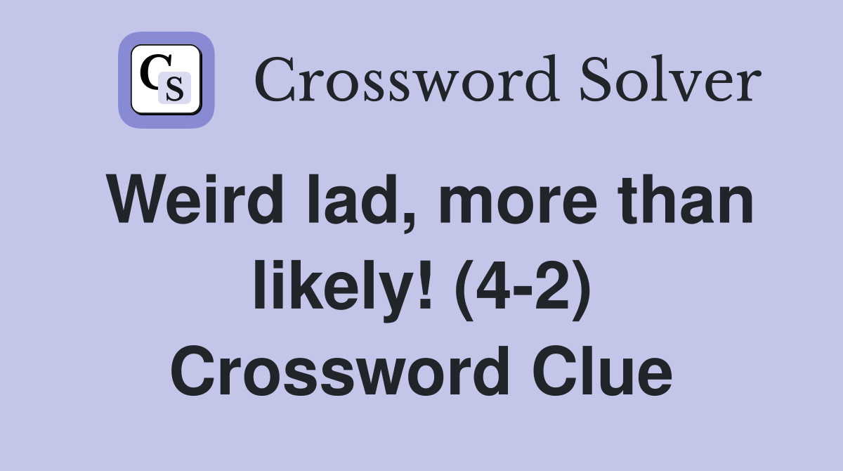Weird lad, more than likely! (4-2) Crossword Clue