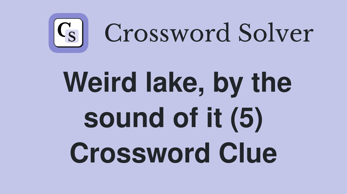 Weird lake, by the sound of it (5) Crossword Clue