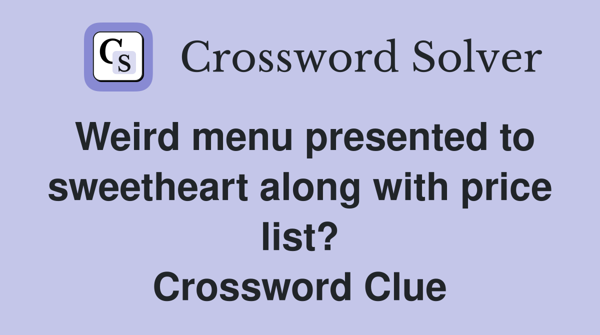 Weird menu presented to sweetheart along with price list? Crossword Clue