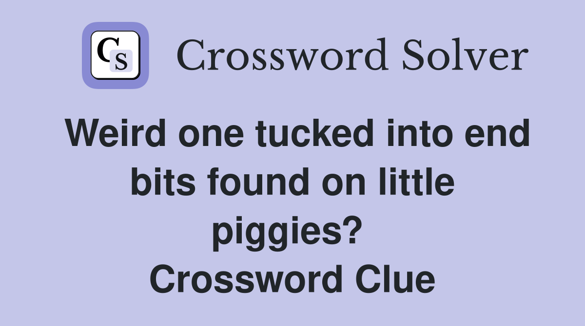Weird one tucked into end bits found on little piggies?  Crossword Clue